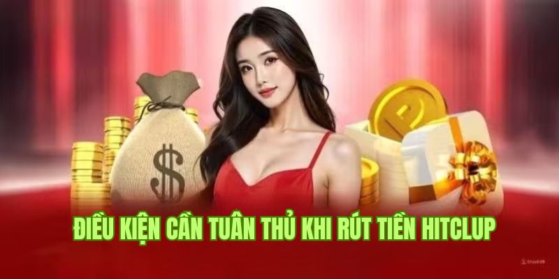 Điều kiện cần phải nhớ để thực hiện rút tiền Hitclub suôn sẻ