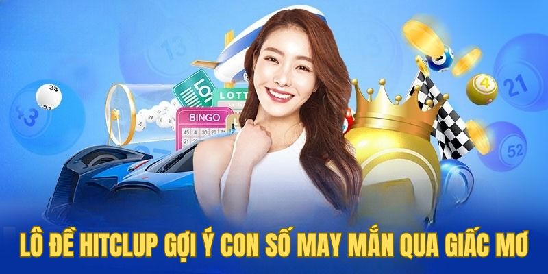 Lô đề Hitclub gợi ý con số may mắn qua giấc mơ