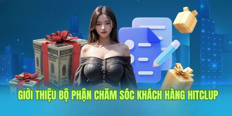 Đôi nét về bộ phận chăm sóc khách hàng Hitclub