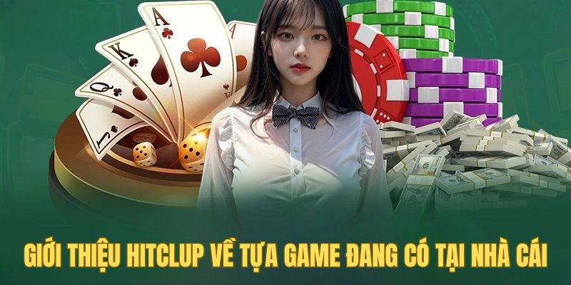 Giới thiệu Hitclub về tựa game đang có tại nhà cái