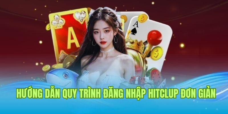 Chi tiết quy trình chuẩn cần thực hiện khi đăng nhập Hitclub