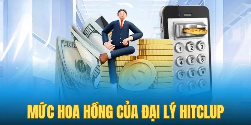 Mức hoa hồng đại lý Hitclub lên đến 40%