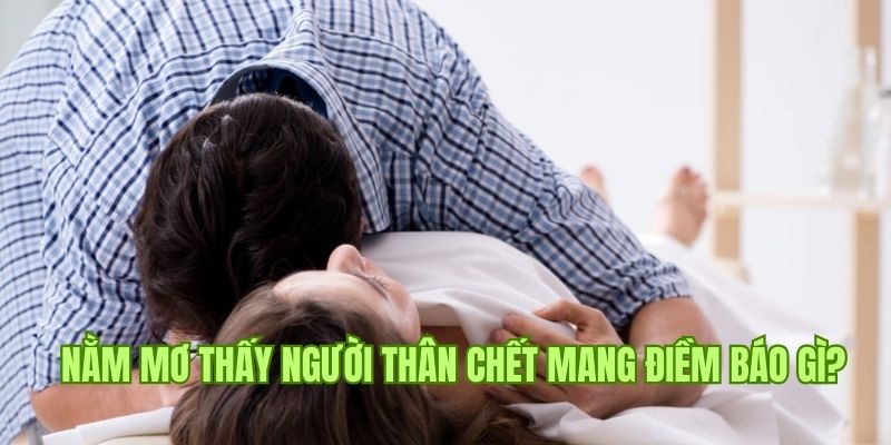 Ý nghĩa của việc nằm mộng gặp tình huống người thân qua đời