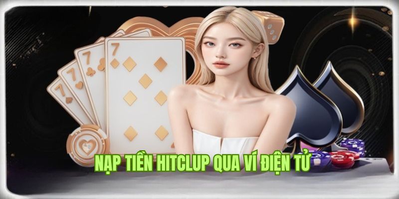 Hướng dẫn nạp tiền Hitclub cá cược bằng ví điện tử