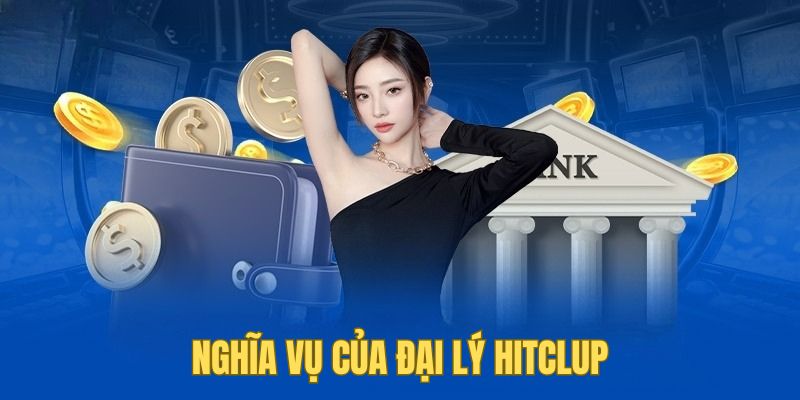 Đại lý Hitclub cũng cần tuân thủ một số nghĩa vụ