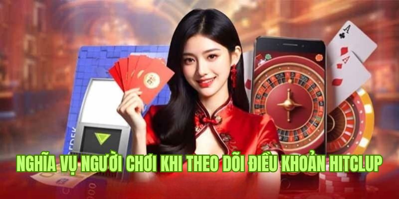 Nghĩa vụ của người chơi về điều khoản Hitclub tại cổng game