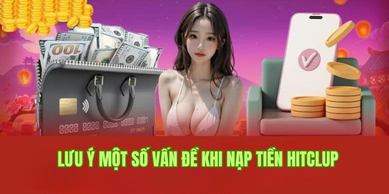 Lưu ý cần nắm bắt để nạp tiền Hitclub suôn sẻ, thành công