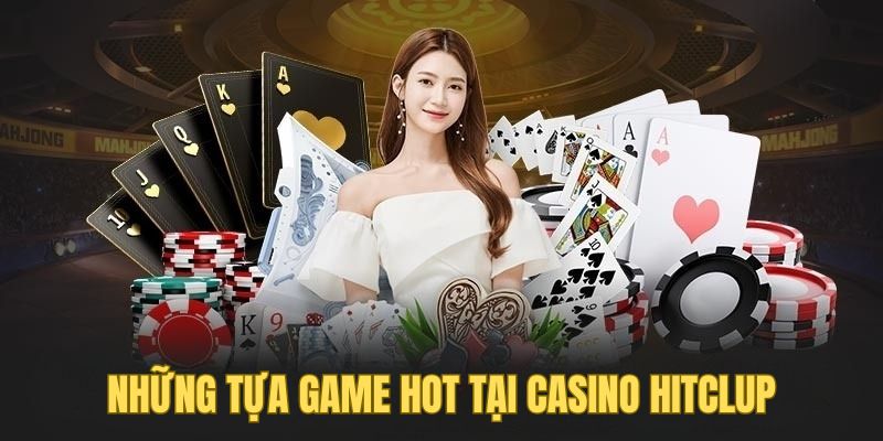 Những tựa game hot tại casino Hitclub