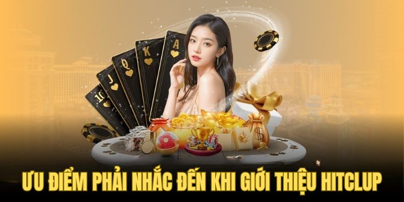 Ưu điểm phải nhắc đến khi giới thiệu Hitclub