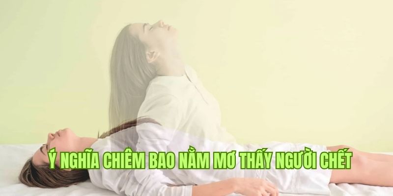 Sơ lược nguyên nhân nằm mơ thấy người chết